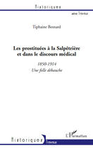 Couverture du livre « Les prostituées à la Salpêtrière et dans le discours médical ; 1850-1914, une folle débauche » de Tiphaine Besnard-Santini aux éditions Editions L'harmattan