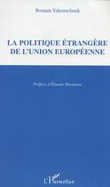 Couverture du livre « La politique etrangere de l'union europeenne » de Romain Yakemtchouk aux éditions Editions L'harmattan