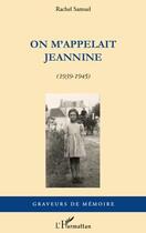 Couverture du livre « On m'appelait Jeannine 1939-1945 » de Rachel Samuel aux éditions Editions L'harmattan