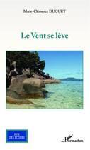 Couverture du livre « Le vent se lève » de Marie-Clemence Duguet aux éditions Editions L'harmattan