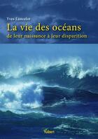 Couverture du livre « La vie des océans, de leur naissance à leur disparition » de Yves Lancelot aux éditions Vuibert