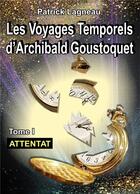 Couverture du livre « Les aventures d'archibald goustoquet - tome i - attentat » de Patrick Lagneau aux éditions Books On Demand