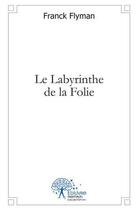 Couverture du livre « Le labyrinthe de la folie » de Franck Flyman aux éditions Edilivre