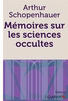 Couverture du livre « Memoires sur les sciences occultes » de Arthur Schopenhauer aux éditions Ligaran