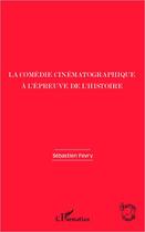 Couverture du livre « La comédie cinématographique à l'épreuve de l'histoire » de Sebastien Fevry aux éditions L'harmattan