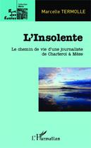 Couverture du livre « L'insolente ; le chemin de vie d'une journaliste de Charelroi à Mèze » de Marcelle Termolle aux éditions Editions L'harmattan