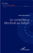 Couverture du livre « Le contentieux électoral au Gabon » de Francis Nkea Ndzigue aux éditions L'harmattan
