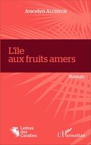 Couverture du livre « L'ile aux fruits amers - roman » de Joscelyn Alcindor aux éditions L'harmattan