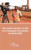 Couverture du livre « Mes années passées à la tête de la compagnie des Bauxites de Guinée (CBG) » de Kemoko Toure aux éditions L'harmattan