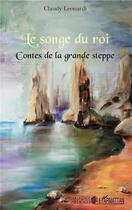 Couverture du livre « Le songe du roi ; contes de la grande steppe » de Claudy Leonardi aux éditions L'harmattan