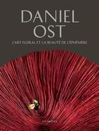 Couverture du livre « L'art floral et la beauté de l'éphèmère » de Daniel Ost aux éditions Les Arenes