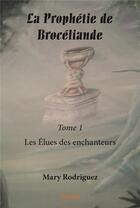 Couverture du livre « La Prophétie de Brocéliande t.1 » de Rodriguez Mary aux éditions Edilivre