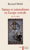 Couverture du livre « Nations et nationalismes en Europe centrale ; XIXe-XXe siècles » de Bernard Michel aux éditions Aubier