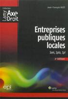 Couverture du livre « Entreprises publiques locales - sem, spla, spl. 2e edition. » de Jean-Francois Bizet aux éditions Lamy