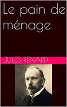 Couverture du livre « Le pain de ménage » de Jules Renard aux éditions Librairie Theatrale