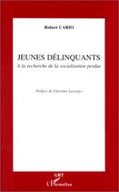 Couverture du livre « Jeunes delinquants - a la recherche de la socialisation perdue » de Robert Cario aux éditions L'harmattan