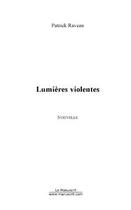 Couverture du livre « Lumieres violentes » de Patrick Raveau aux éditions Editions Le Manuscrit