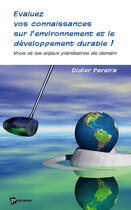Couverture du livre « Évaluez vos connaissances sur l'environnement et le développement durable ! ; vous et les enjeux planétaires de demain » de Didier Pereira aux éditions Publibook