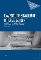 Couverture du livre « L'aventure singulière d'Hervé Guibert ; articles et chroniques » de Arnaud Genon aux éditions Mon Petit Editeur