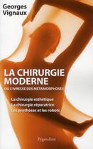 Couverture du livre « La chirurgie moderne ou l'ivresse des métamorphoses » de Georges Vignaux aux éditions Pygmalion