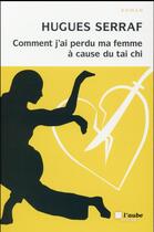 Couverture du livre « Comment j'ai perdu ma femme a cause du tai chi » de Hugues Serraf aux éditions Editions De L'aube