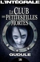 Couverture du livre « Le club des petites filles mortes ; l'intégrale » de Gudule aux éditions Bragelonne