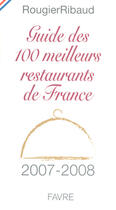 Couverture du livre « Guide des 100 meilleurs restaurants de france (édition 2007-2008) » de Rougier Ribaud aux éditions Favre