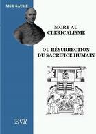 Couverture du livre « Mort au cléricalisme ou résurrection du sacrifice humain » de Jean-Joseph Gaume aux éditions Saint-remi