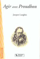 Couverture du livre « Agir avec proudhon » de Langlois Jacque aux éditions Chronique Sociale