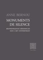Couverture du livre « Monuments de silence ; regards d'artistes sur des représentations mémorielles » de Anne Bernou aux éditions Unes