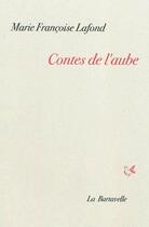 Couverture du livre « Contes de l'aube : quatorze contes » de Marie-Francoise Lafond aux éditions La Bartavelle