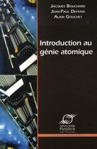 Couverture du livre « Introduction au génie atomique » de Alain Gouchet et Jacques Bouchard et Jean-Paul Deffain aux éditions Presses De L'ecole Des Mines