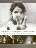 Couverture du livre « Maîtriser la photographie noir et blanc » de John Garrett aux éditions Compagnie Du Livre