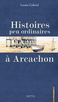 Couverture du livre « Histoires peu ordinaires a arcachon » de Louise Gabriel aux éditions Elytis