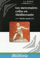 Couverture du livre « Les mercenaires celtes en Méditerranée ; 5e-1er siècles avant J.-C. » de Luc Baray aux éditions Lemme Edit