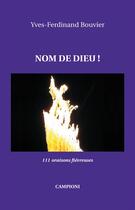 Couverture du livre « Nom de Dieu ! 111 oraisons fiévreuses » de Yves-Ferdinand Bouvier aux éditions Campioni