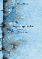 Couverture du livre « Régions spectrales : de left PoC - PrC_1 à Jades GN-z14 par -27° 46' 49,33'' » de Stenka Morris aux éditions Editions De L'entrevers