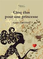 Couverture du livre « Cinq élus pour une princesse » de Noemie Cretton aux éditions Baudelaire