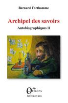 Couverture du livre « Archipel des savoirs : autobiographiques Tome 2 » de Bernard Forthomme aux éditions Orizons