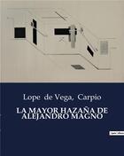 Couverture du livre « LA MAYOR HAZANA DE ALEJANDRO MAGNO » de Carpio/De Vega aux éditions Culturea