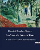 Couverture du livre « La Case de l'oncle Tom : Un roman d'Harriet Beecher Stowe » de Harriet Beecher Stowe aux éditions Culturea