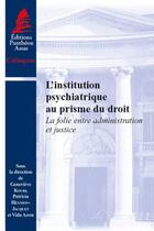 Couverture du livre « L'institution psychiatrique au prisme du droit ; la folie entre administration et justice » de Genevieve Koubi aux éditions Pantheon-assas