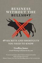 Couverture du livre « Business Without the Bullsh t » de James Geoffrey aux éditions Grand Central Publishing