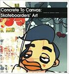 Couverture du livre « Concrete to canvas ; skateboarders art » de Jo Waterhouse et David Penhallow aux éditions Laurence King