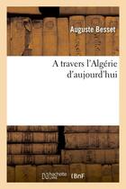 Couverture du livre « A travers l'Algérie d'aujourd'hui » de Besset Auguste aux éditions Hachette Bnf