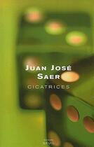 Couverture du livre « Cicatrices » de Juan Jose Saer aux éditions Seuil