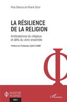 Couverture du livre « La résilience de la religion : ambivalences du religieux et défis du vivre-ensemble » de Khare Diouf et Puis Ondoua aux éditions L'harmattan