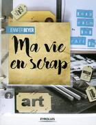 Couverture du livre « Ma vie en scrap » de Jennifer Beyer aux éditions Eyrolles