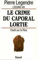 Couverture du livre « Le Crime du caporal Lortie : Traité sur le père » de Pierre Legendre aux éditions Fayard