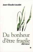 Couverture du livre « Du bonheur d'être fragile » de Liaudet-J.C aux éditions Albin Michel